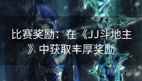 比赛奖励：在《JJ斗地主》中获取丰厚奖励