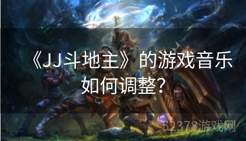 《JJ斗地主》的游戏音乐如何调整？