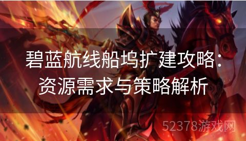 碧蓝航线船坞扩建攻略：资源需求与策略解析