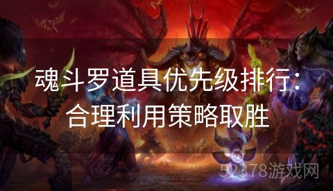 魂斗罗道具优先级排行：合理利用策略取胜
