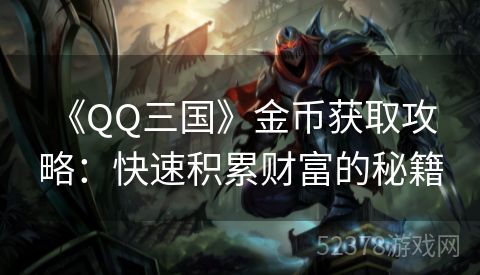  《QQ三国》金币获取攻略：快速积累财富的秘籍