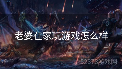 老婆在家玩游戏怎么样