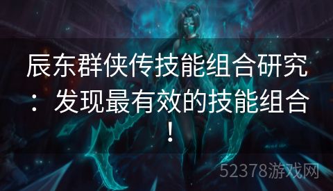 辰东群侠传技能组合研究：发现最有效的技能组合！