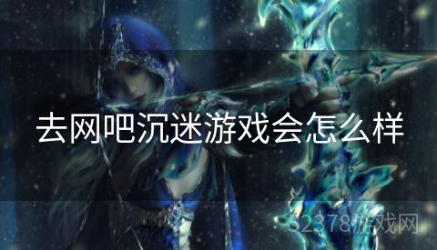 去网吧沉迷游戏会怎么样