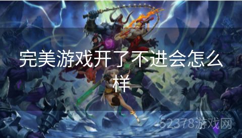完美游戏开了不进会怎么样