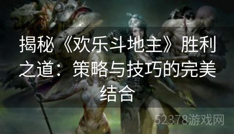 揭秘《欢乐斗地主》胜利之道：策略与技巧的完美结合