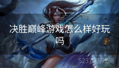 决胜巅峰游戏怎么样好玩吗