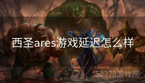 西圣ares游戏延迟怎么样