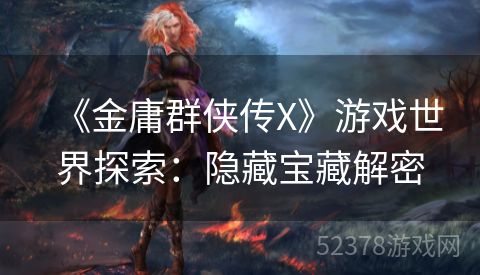 《金庸群侠传X》游戏世界探索：隐藏宝藏解密