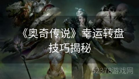  《奥奇传说》幸运转盘技巧揭秘