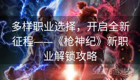 多样职业选择，开启全新征程——《枪神纪》新职业解锁攻略