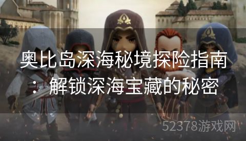 奥比岛深海秘境探险指南：解锁深海宝藏的秘密