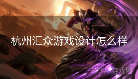 杭州汇众游戏设计怎么样
