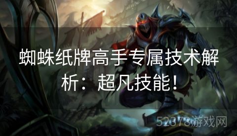 蜘蛛纸牌高手专属技术解析：超凡技能！