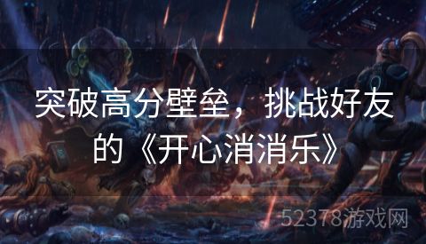 突破高分壁垒，挑战好友的《开心消消乐》