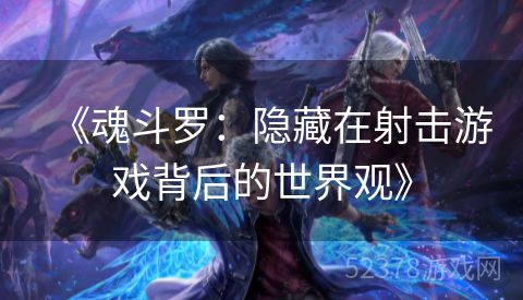 《魂斗罗：隐藏在射击游戏背后的世界观》
