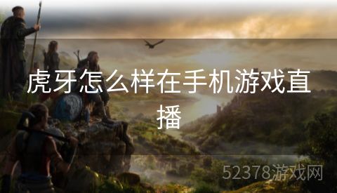 虎牙怎么样在手机游戏直播