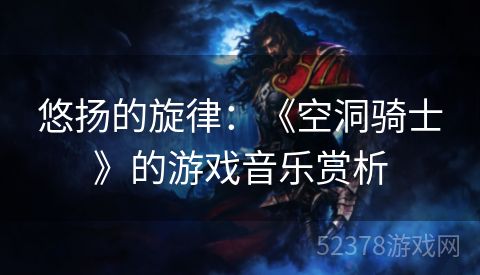悠扬的旋律：《空洞骑士》的游戏音乐赏析