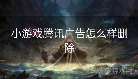 小游戏腾讯广告怎么样删除