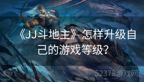 《JJ斗地主》怎样升级自己的游戏等级？