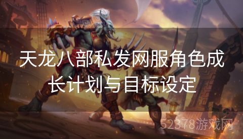 天龙八部私发网服角色成长计划与目标设定