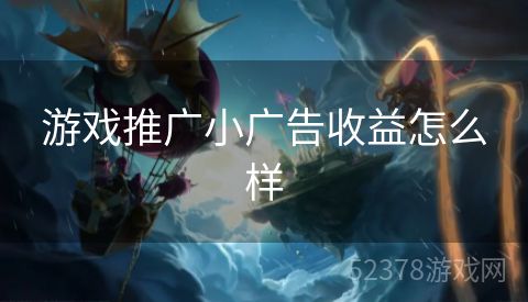 游戏推广小广告收益怎么样