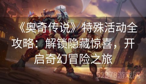 《奥奇传说》特殊活动全攻略：解锁隐藏惊喜，开启奇幻冒险之旅