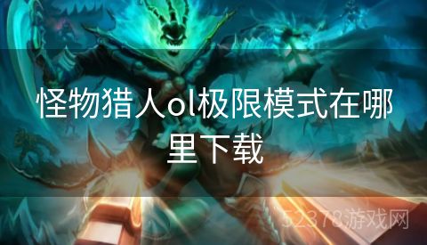怪物猎人ol极限模式在哪里下载