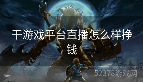 干游戏平台直播怎么样挣钱
