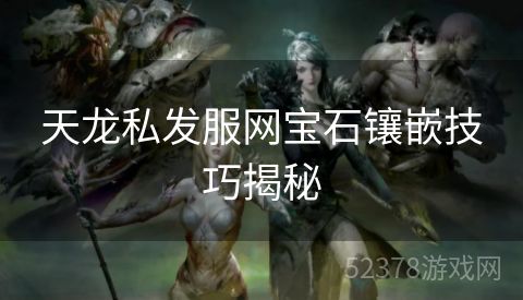 天龙私发服网宝石镶嵌技巧揭秘