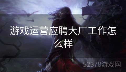 游戏运营应聘大厂工作怎么样