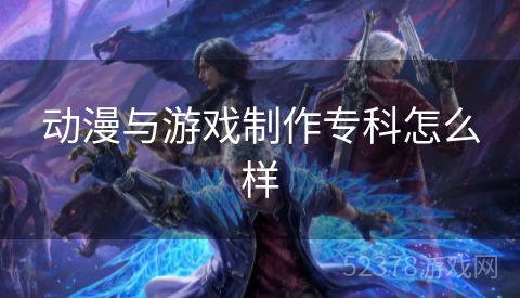动漫与游戏制作专科怎么样
