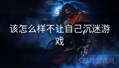 该怎么样不让自己沉迷游戏