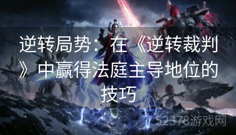 逆转局势：在《逆转裁判》中赢得法庭主导地位的技巧