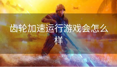 齿轮加速运行游戏会怎么样