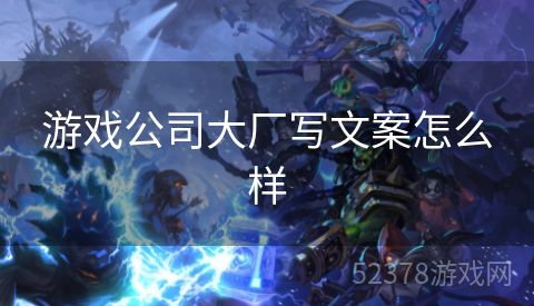 游戏公司大厂写文案怎么样