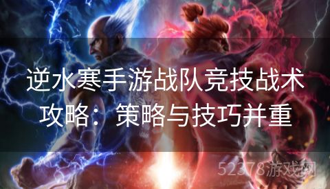 逆水寒手游战队竞技战术攻略：策略与技巧并重
