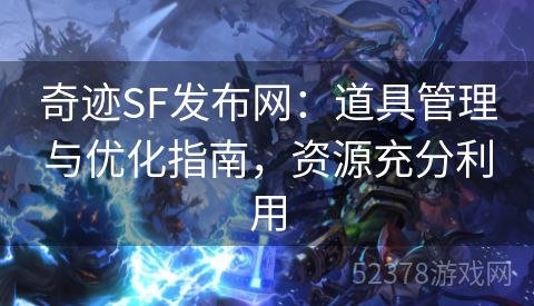 奇迹SF发布网：道具管理与优化指南，资源充分利用