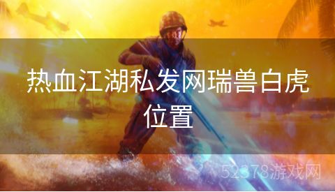 热血江湖私发网瑞兽白虎位置