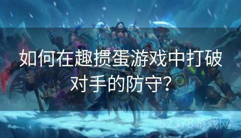 如何在趣掼蛋游戏中打破对手的防守？