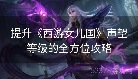 提升《西游女儿国》声望等级的全方位攻略