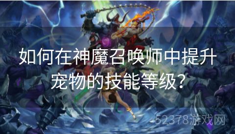 如何在神魔召唤师中提升宠物的技能等级？