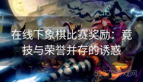 在线下象棋比赛奖励：竞技与荣誉并存的诱惑