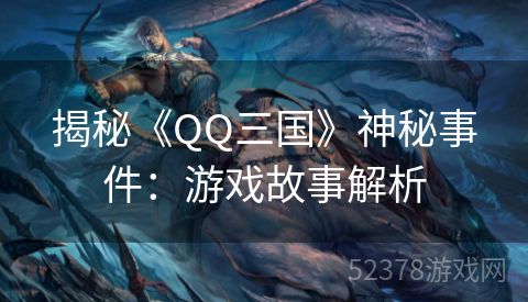 揭秘《QQ三国》神秘事件：游戏故事解析