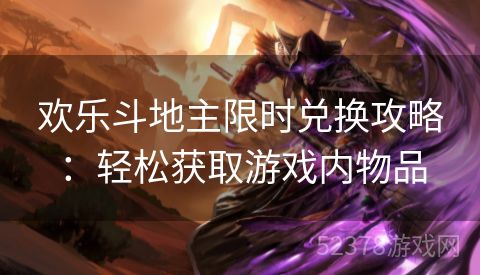 欢乐斗地主限时兑换攻略：轻松获取游戏内物品