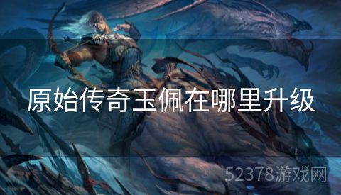 原始传奇玉佩在哪里升级