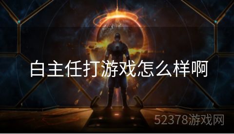 白主任打游戏怎么样啊