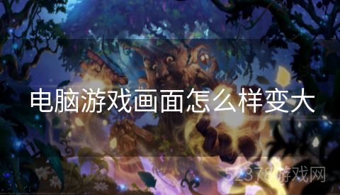 电脑游戏画面怎么样变大