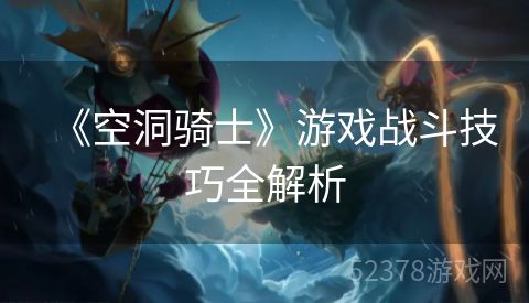 《空洞骑士》游戏战斗技巧全解析