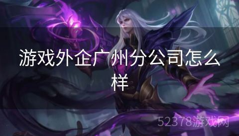 游戏外企广州分公司怎么样